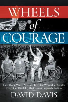 Räder des Mutes: Wie gelähmte Veteranen des Zweiten Weltkriegs den Rollstuhlsport erfanden, für die Rechte von Behinderten kämpften und eine ganze Nation inspirierten - Wheels of Courage: How Paralyzed Veterans from World War II Invented Wheelchair Sports, Fought for Disability Rights, and Inspired a Nati