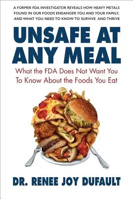 Unsicher bei jeder Mahlzeit: Was die FDA Ihnen über die Lebensmittel, die Sie essen, nicht sagen will - Unsafe at Any Meal: What the FDA Does Not Want You to Know about the Foods You Eat