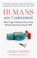 Der Mensch wird unterschätzt - Was Leistungsträger wissen, die brillante Maschinen nie wissen werden - Humans Are Underrated - What High Achievers Know that Brilliant Machines Never Will