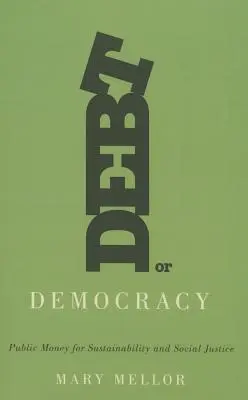 Verschuldung oder Demokratie: Öffentliches Geld für Nachhaltigkeit und soziale Gerechtigkeit - Debt or Democracy: Public Money for Sustainability and Social Justice