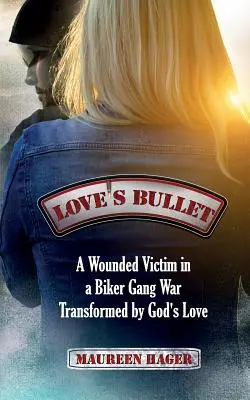 Die Kugel der Liebe: Ein verwundetes Opfer im Krieg einer Biker-Bande, das durch Gottes Liebe verwandelt wurde - Love's Bullet: A Wounded Victim in a Biker Gang War Transformed by God's Love