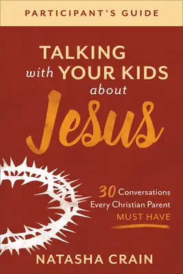 Sprechen Sie mit Ihren Kindern über Jesus - Teilnehmerhandbuch: 30 Gespräche, die jedes christliche Elternteil führen muss - Talking with Your Kids about Jesus Participant's Guide: 30 Conversations Every Christian Parent Must Have