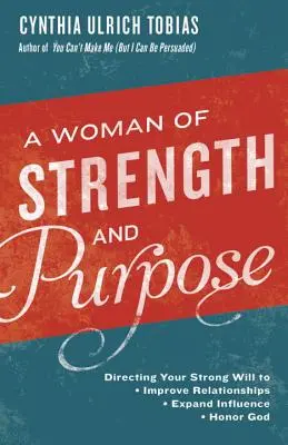 Eine Frau mit Stärke und Ziel: Wie Sie Ihren starken Willen lenken, um Beziehungen zu verbessern, Ihren Einfluss zu vergrößern und Gott zu ehren - A Woman of Strength and Purpose: Directing Your Strong Will to Improve Relationships, Expand Influence, and Honor God