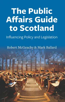 Der Leitfaden für öffentliche Angelegenheiten in Schottland: Einflussnahme auf Politik und Gesetzgebung - The Public Affairs Guide to Scotland: Influencing Policy and Legislation