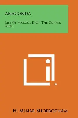 Anaconda: Das Leben von Marcus Daly, dem Kupferkönig - Anaconda: Life Of Marcus Daly, The Copper King