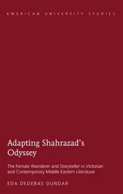 Die Anpassung von Shahrazads Odyssee; Die weibliche Wanderin und Geschichtenerzählerin in der viktorianischen und zeitgenössischen Literatur des Nahen Ostens - Adapting Shahrazad's Odyssey; The Female Wanderer and Storyteller in Victorian and Contemporary Middle Eastern Literature
