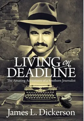 Leben auf Abruf: Die erstaunlichen Abenteuer eines Südstaaten-Journalisten - Living on Deadline: The Amazing Adventures of a Southern Journalist