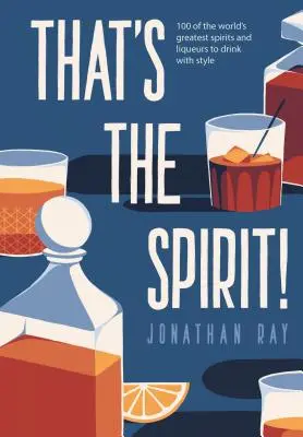 Das ist der richtige Geist! - 100 der weltbesten Spirituosen und Liköre, die man mit Stil trinken kann - That's the Spirit! - 100 of the World's Greatest Spirits and Liqueurs to Drink with Style