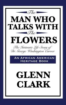 Der Mann, der mit den Blumen redet: Die intime Lebensgeschichte von Dr. George Washington Carver - The Man Who Talks with the Flowers: The Intimate Life Story of Dr. George Washington Carver