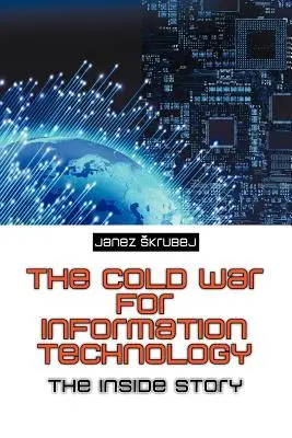 Der Kalte Krieg um die Informationstechnologie: Die Geschichte von innen - The Cold War for Information Technology: The Inside Story