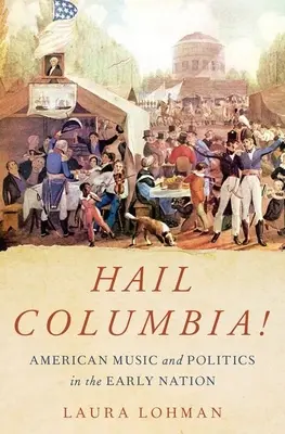 Hail Columbia!: Amerikanische Musik und Politik in der frühen Nation - Hail Columbia!: American Music and Politics in the Early Nation