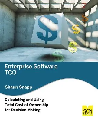 Gesamtbetriebskosten für Unternehmenssoftware: Berechnung und Nutzung der Gesamtbetriebskosten für die Entscheidungsfindung - Enterprise Software Tco: Calculating and Using Total Cost of Ownership for Decision Making