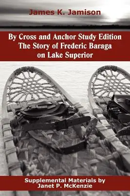 Von Cross und Anchor Studienausgabe: Die Geschichte von Frederic Baraga am Lake Superior - By Cross and Anchor Study Edition: The Story of Frederic Baraga on Lake Superior