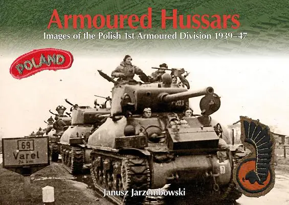 Gepanzerte Husaren: Bilder der 1. polnischen Panzerdivision 1939-47 - Armoured Hussars: Images of the 1st Polish Armoured Division 1939-47