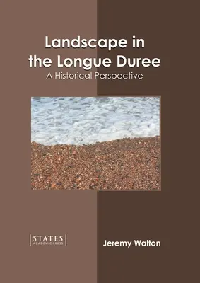 Landschaft in der Longue Duree: Eine historische Perspektive - Landscape in the Longue Duree: A Historical Perspective