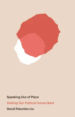 Sprechen am falschen Ort: Unsere politischen Stimmen zurückgewinnen - Speaking Out of Place: Getting Our Political Voices Back