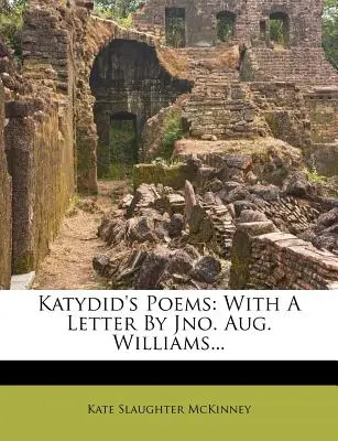 Katydid's Gedichte: Mit einem Brief von Jno. Aug. Williams... - Katydid's Poems: With a Letter by Jno. Aug. Williams...