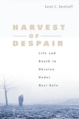 Ernte der Verzweiflung: Leben und Tod in der Ukraine unter der Naziherrschaft - Harvest of Despair: Life and Death in Ukraine Under Nazi Rule