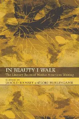 In Schönheit gehe ich: Die literarischen Wurzeln des Schreibens der amerikanischen Ureinwohner - In Beauty I Walk: The Literary Roots of Native American Writing