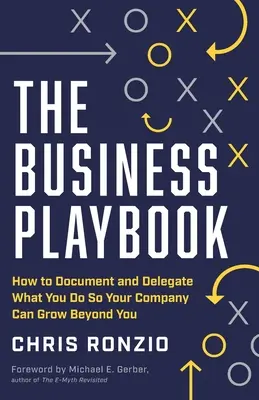 Das Business Playbook: Wie Sie dokumentieren und delegieren, was Sie tun, damit Ihr Unternehmen über Sie hinaus wachsen kann - The Business Playbook: How to Document and Delegate What You Do So Your Company Can Grow Beyond You