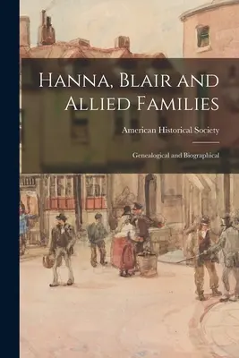 Hanna, Blair und verwandte Familien; Genealogisches und Biographisches - Hanna, Blair and Allied Families; Genealogical and Biographical