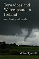 Wirbelstürme und Wasserhosen in Irland: Antike und Moderne - Tornadoes and Waterspouts in Ireland: Ancient and Modern