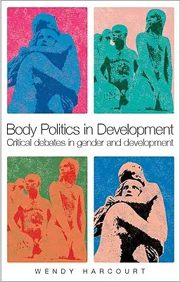 Körperpolitik in der Entwicklung: Kritische Debatten zu Geschlecht und Entwicklung - Body Politics in Development: Critical Debates in Gender and Development