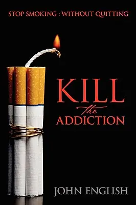 Töte die Sucht: Mit dem Rauchen aufhören: Ohne aufzuhören - Kill the Addiction: Stop Smoking: Without Quitting