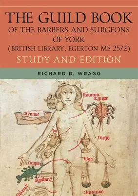 Das Zunftbuch der Barbiere und Chirurgen von York (British Library, Egerton MS 2572): Studie und Edition - The Guild Book of the Barbers and Surgeons of York (British Library, Egerton MS 2572): Study and Edition