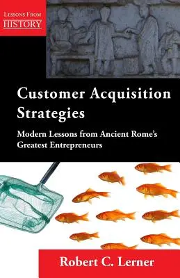 Strategien der Kundenakquisition: Moderne Lektionen von den größten Unternehmern des antiken Roms - Customer Acquisition Strategies: Modern Lessons from Ancient Rome's Greatest Entrepreneurs