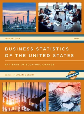 Unternehmensstatistik der Vereinigten Staaten 2021: Muster des wirtschaftlichen Wandels, 26. Ausgabe - Business Statistics of the United States 2021: Patterns of Economic Change, 26th Edition