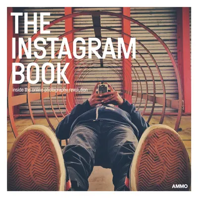 Das Instagram-Buch: Einblicke in die Online-Fotorevolution - The Instagram Book: Inside the Online Photography Revolution