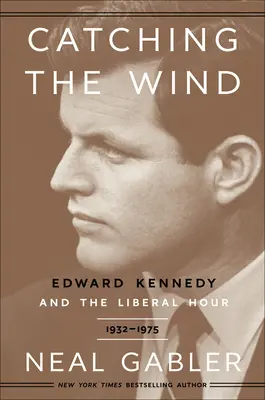 Catching the Wind: Edward Kennedy und die liberale Stunde, 1932-1975 - Catching the Wind: Edward Kennedy and the Liberal Hour, 1932-1975