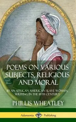 Gedichte zu verschiedenen Themen, religiös und moralisch: von einer afroamerikanischen Sklavin, die im 18. Jahrhundert schrieb (Hardcover) - Poems on Various Subjects, Religious and Moral: By an African American Slave Woman, Writing in the 18th Century (Hardcover)