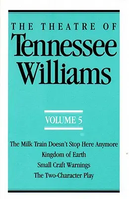 Das Theater von Tennessee Williams Band V: The Milk Train Doesn't Stop Here Anymore, Kingdom of Earth, Small Craft Warnings, the Two-Character Play - The Theatre of Tennessee Williams Volume V: The Milk Train Doesn't Stop Here Anymore, Kingdom of Earth, Small Craft Warnings, the Two-Character Play