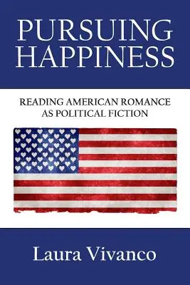 Das Streben nach Glück: Amerikanische Romane als politische Fiktion lesen - Pursuing Happiness: Reading American Romance as Political Fiction