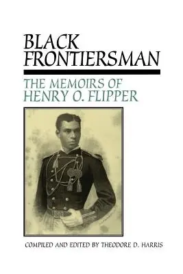 Schwarzer Grenzgänger: Die Memoiren von Henry O. Flipper, dem ersten schwarzen Absolventen von West Point - Black Frontiersman: The Memoirs of Henry O. Flipper, First Black Graduate of West Point