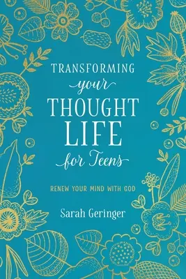 Transforming Your Thought Life für Teenager: Erneuere deinen Geist mit Gott - Transforming Your Thought Life for Teens: Renew Your Mind with God