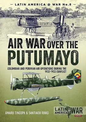 Luftkrieg über dem Putumayo: Kolumbianische und peruanische Luftoperationen während des Konflikts 1932-1933 - Air War Over the Putumayo: Colombian and Peruvian Air Operations During the 1932-1933 Conflict