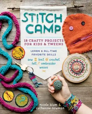 Stitch Camp: 18 handwerkliche Projekte für Kinder und Jugendliche - Lernen Sie 6 Lieblingsfertigkeiten: Nähen, Stricken, Häkeln, Filzen, Sticken und Weben - Stitch Camp: 18 Crafty Projects for Kids & Tweens - Learn 6 All-Time Favorite Skills: Sew, Knit, Crochet, Felt, Embroider & Weave