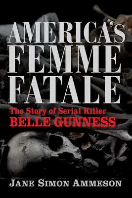 Amerikas Femme Fatale: Die Geschichte der Serienmörderin Belle Gunness - America's Femme Fatale: The Story of Serial Killer Belle Gunness