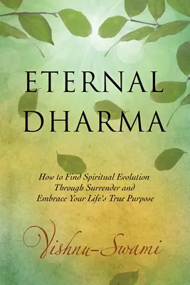 Ewiges Dharma: Wie man durch Hingabe spirituelle Entwicklung findet und den wahren Zweck seines Lebens annimmt - Eternal Dharma: How to Find Spiritual Evolution Through Surrender and Embrace Your Life's True Purpose