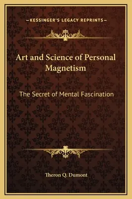 Kunst und Wissenschaft des persönlichen Magnetismus: Das Geheimnis der mentalen Faszination - Art and Science of Personal Magnetism: The Secret of Mental Fascination