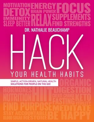 Hack Your Health Habits: Einfache, handlungsorientierte, natürliche Gesundheitslösungen für Menschen, die unterwegs sind! - Hack Your Health Habits: Simple, Action-Driven, Natural Health Solutions For People On The Go!