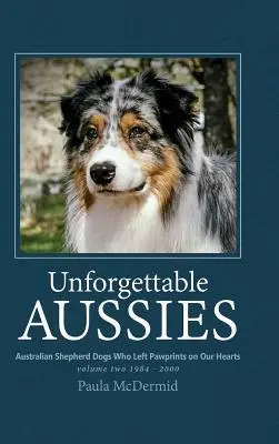 Unforgettable Aussies Band II: Australian Shepherd Dogs Who Left Pawprints on Our Hearts - Unforgettable Aussies Volume II: Australian Shepherd Dogs Who Left Pawprints on Our Hearts