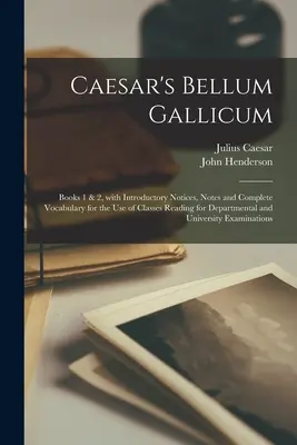 Caesars Bellum Gallicum [Mikroform]: Bücher 1 & 2, mit einleitenden Anmerkungen, Notizen und vollständigem Vokabular für den Gebrauch der Klassen, die für die Abteilung lesen - Caesar's Bellum Gallicum [microform]: Books 1 & 2, With Introductory Notices, Notes and Complete Vocabulary for the Use of Classes Reading for Departm