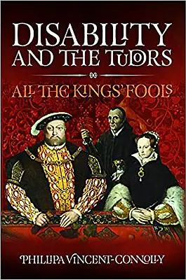 Behinderung und die Tudors: All die Narren des Königs - Disability and the Tudors: All the King's Fools