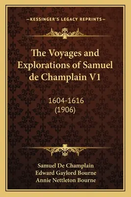 Die Reisen und Erkundungen des Samuel de Champlain V1: 1604-1616 (1906) - The Voyages and Explorations of Samuel de Champlain V1: 1604-1616 (1906)