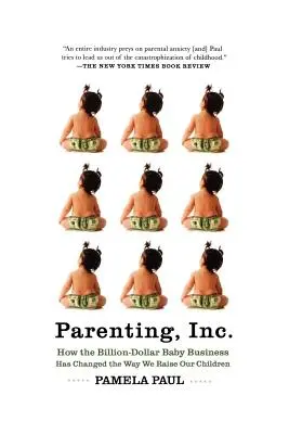 Parenting, Inc: Wie das milliardenschwere Babygeschäft die Art und Weise verändert hat, wie wir unsere Kinder erziehen - Parenting, Inc.: How the Billion-Dollar Baby Business Has Changed the Way We Raise Our Children