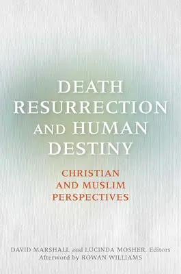 Tod, Auferstehung und das menschliche Schicksal: Christliche und muslimische Sichtweisen - Death, Resurrection, and Human Destiny: Christian and Muslim Perspectives